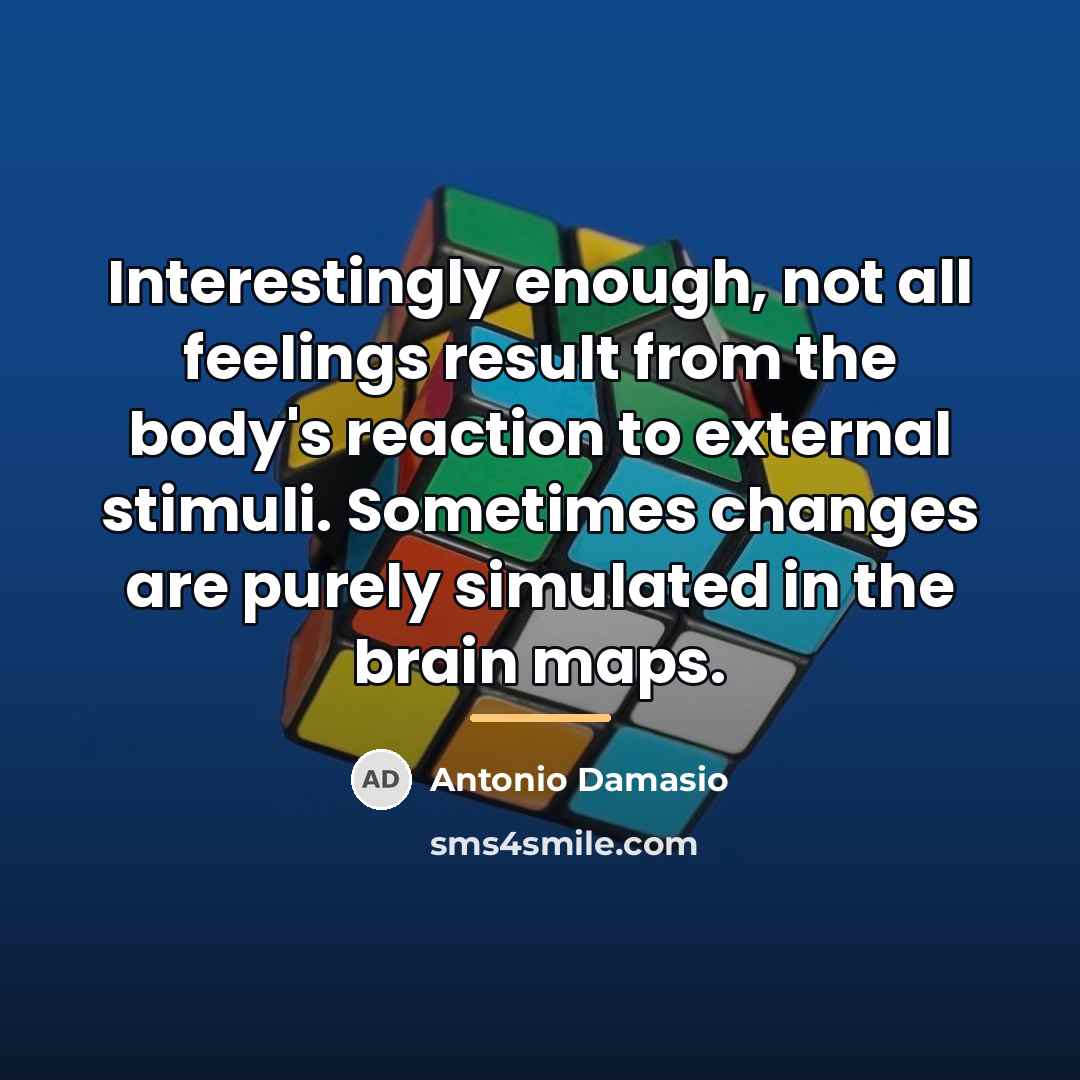 “Interestingly enough, not all feelings result from the body's reaction…” quote by Antonio Damasio