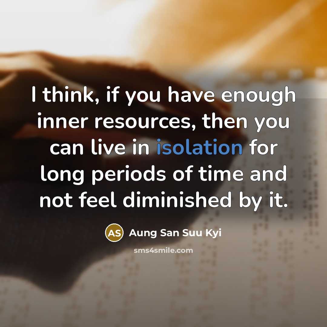 “I think, if you have enough inner resources, then you…” quote by Aung San Suu Kyi