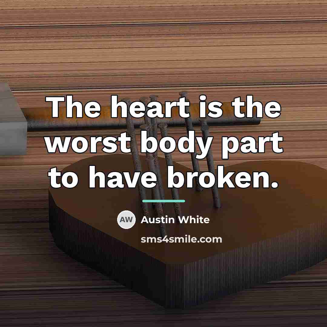 “The heart is the worst body part to have broken.…” quote by Austin White