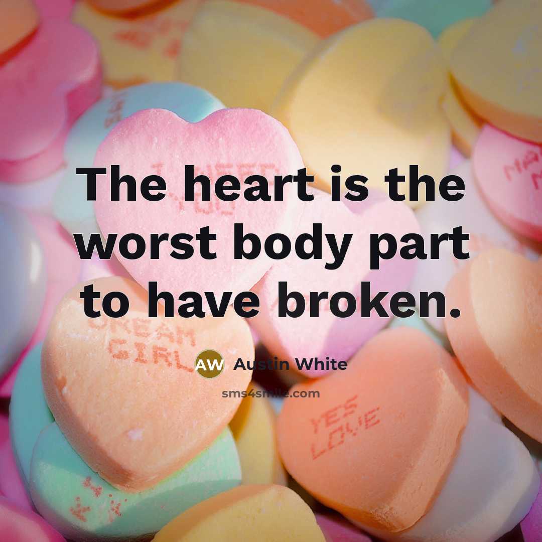 “The heart is the worst body part to have broken.” quote by Austin White