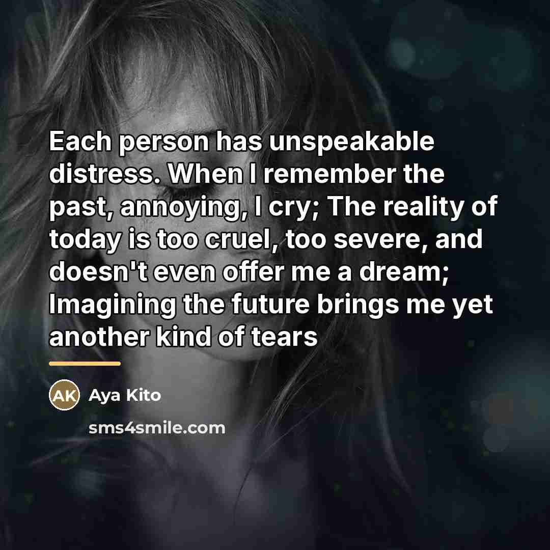 “Each person has unspeakable distress. When I remember the past,…” quote by Aya Kito