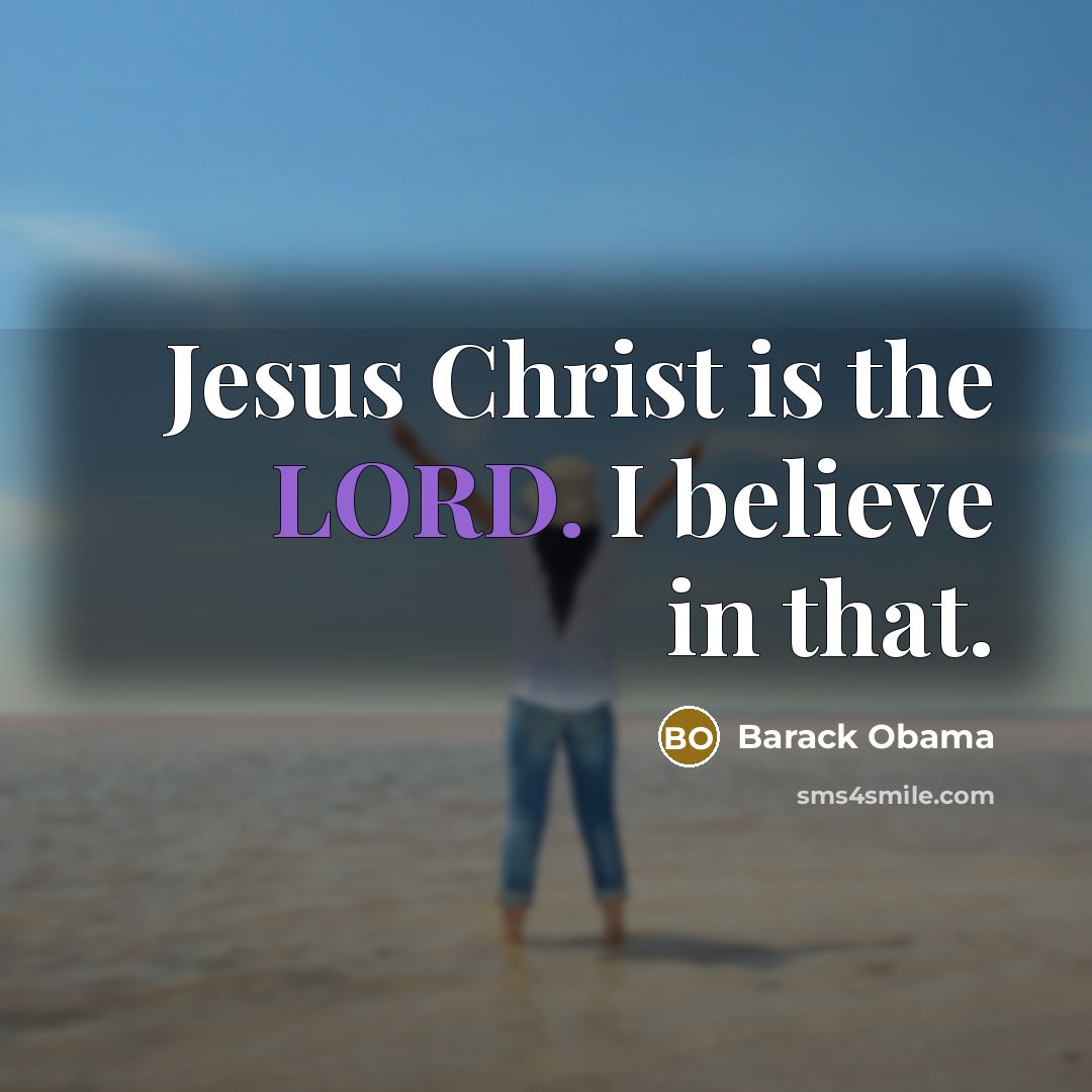 “Jesus Christ is the LORD. I believe in that.…” quote by Barack Obama
