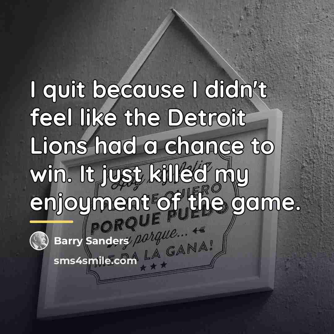“I quit because I didn't feel like the Detroit Lions…” quote by Barry Sanders