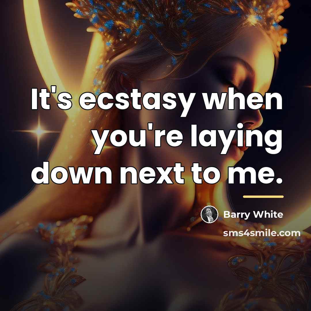 “It's ecstasy when you're laying down next to me.…” quote by Barry White