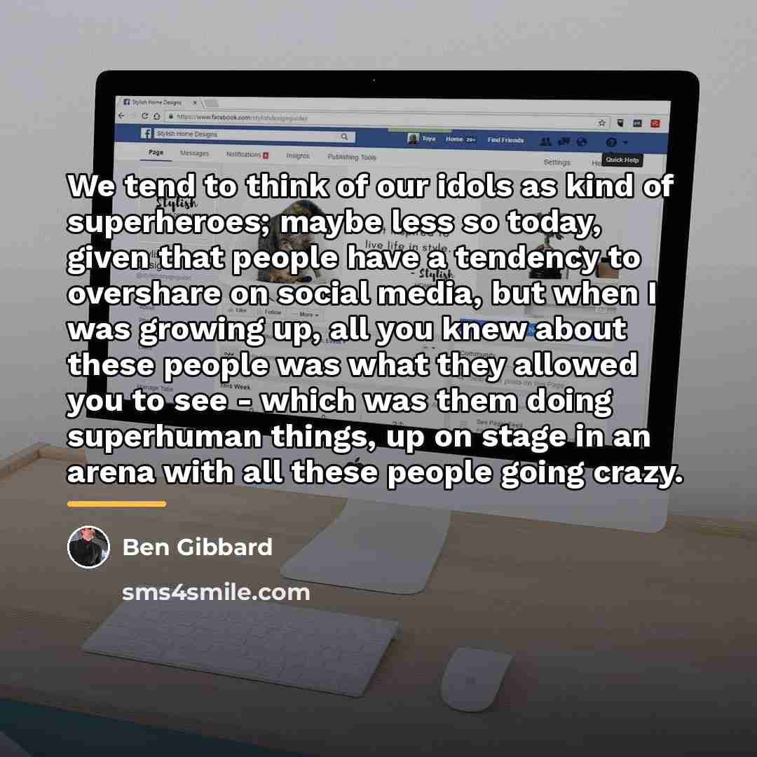 “We tend to think of our idols as kind of…” quote by Ben Gibbard