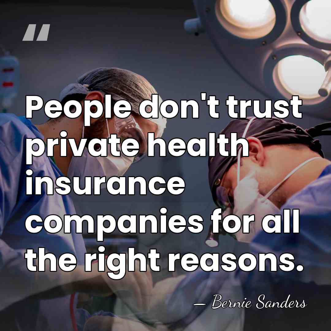 People don't trust private health insurance companies for all the right reasons. - Bernie Sanders