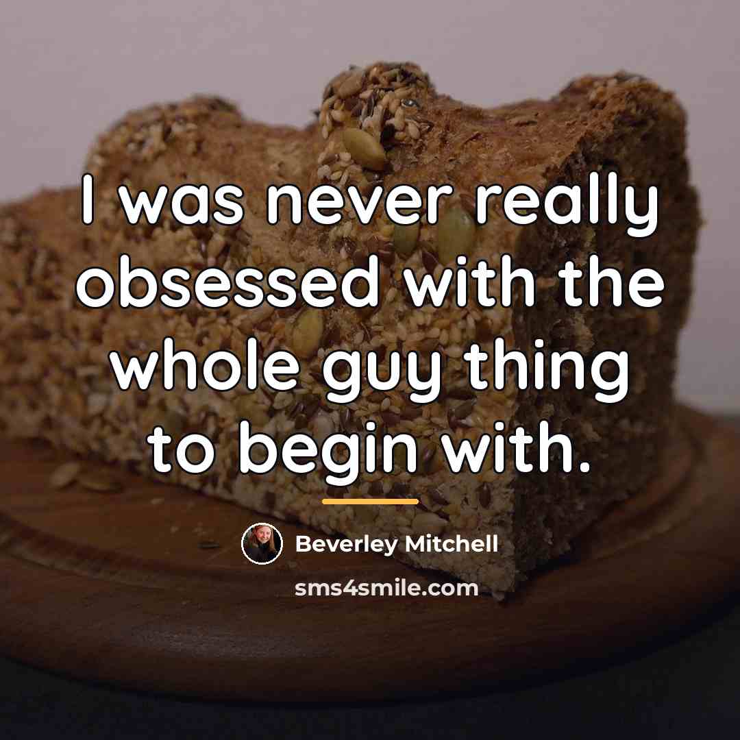 “I was never really obsessed with the whole guy thing…” quote by Beverley Mitchell