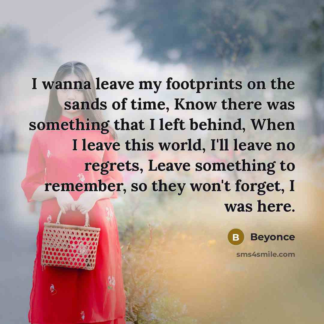 “I wanna leave my footprints on the sands of time,…” quote by Beyonce