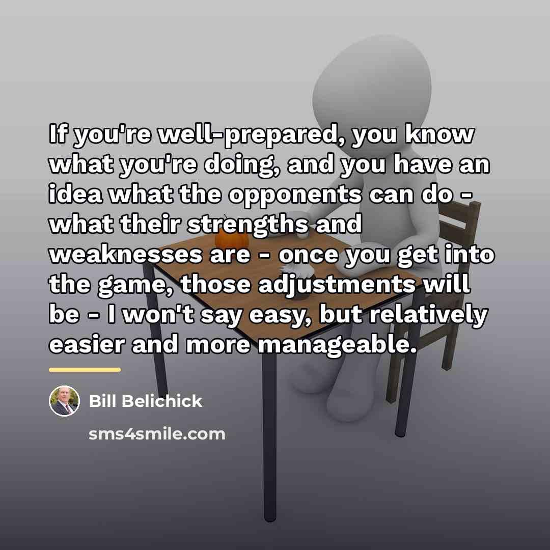 “If you're well-prepared, you know what you're doing, and you…” quote by Bill Belichick
