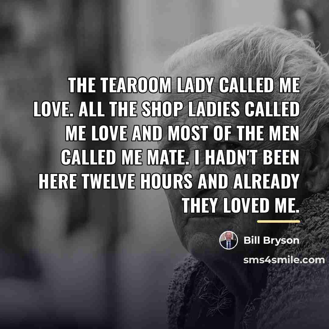 “The tearoom lady called me love. All the shop ladies…” quote by Bill Bryson