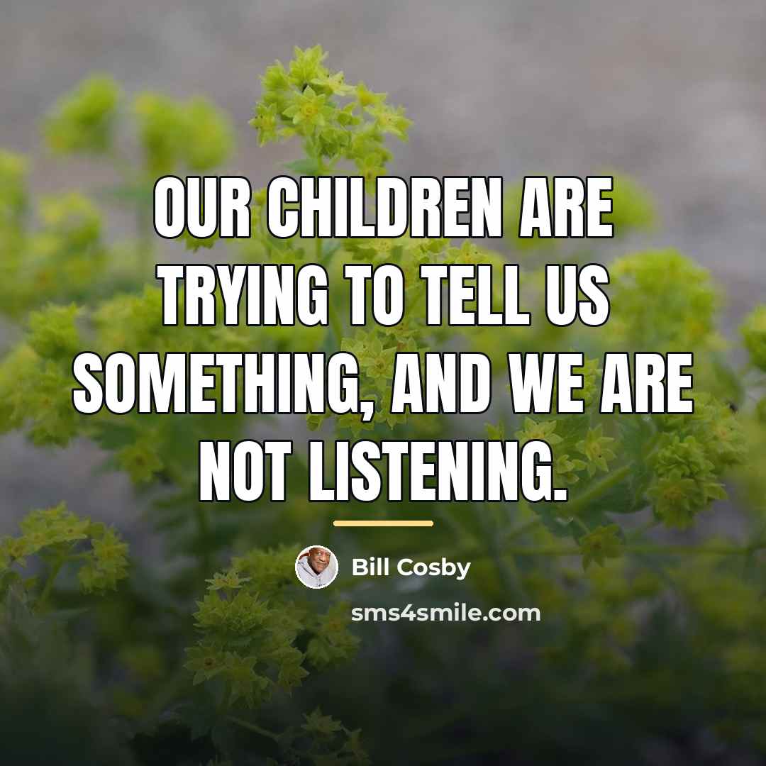 “Our children are trying to tell us something, and we…” quote by Bill Cosby