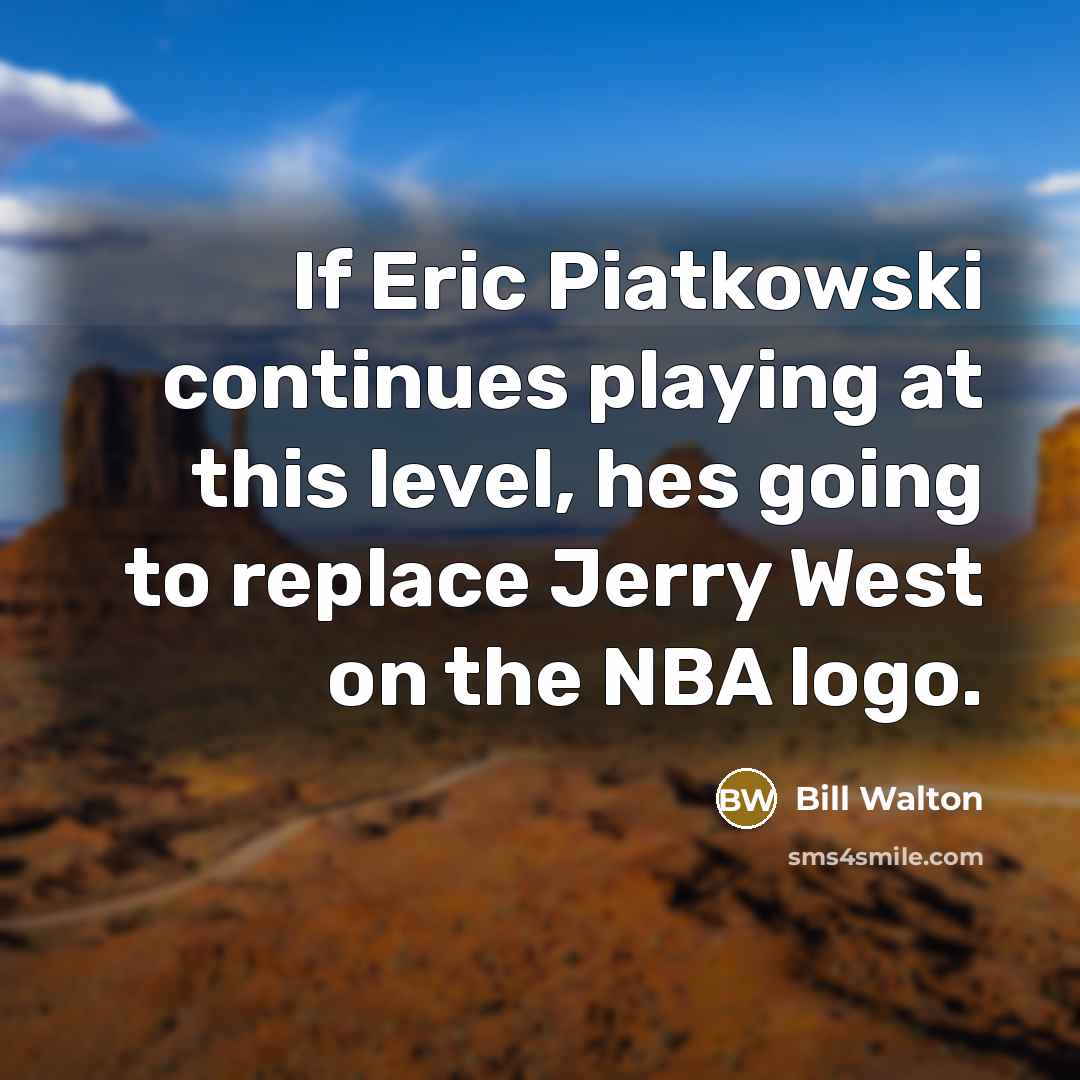 “If Eric Piatkowski continues playing at this level, hes going to replace Jerry West on the NBA logo.” quote by Bill Walton