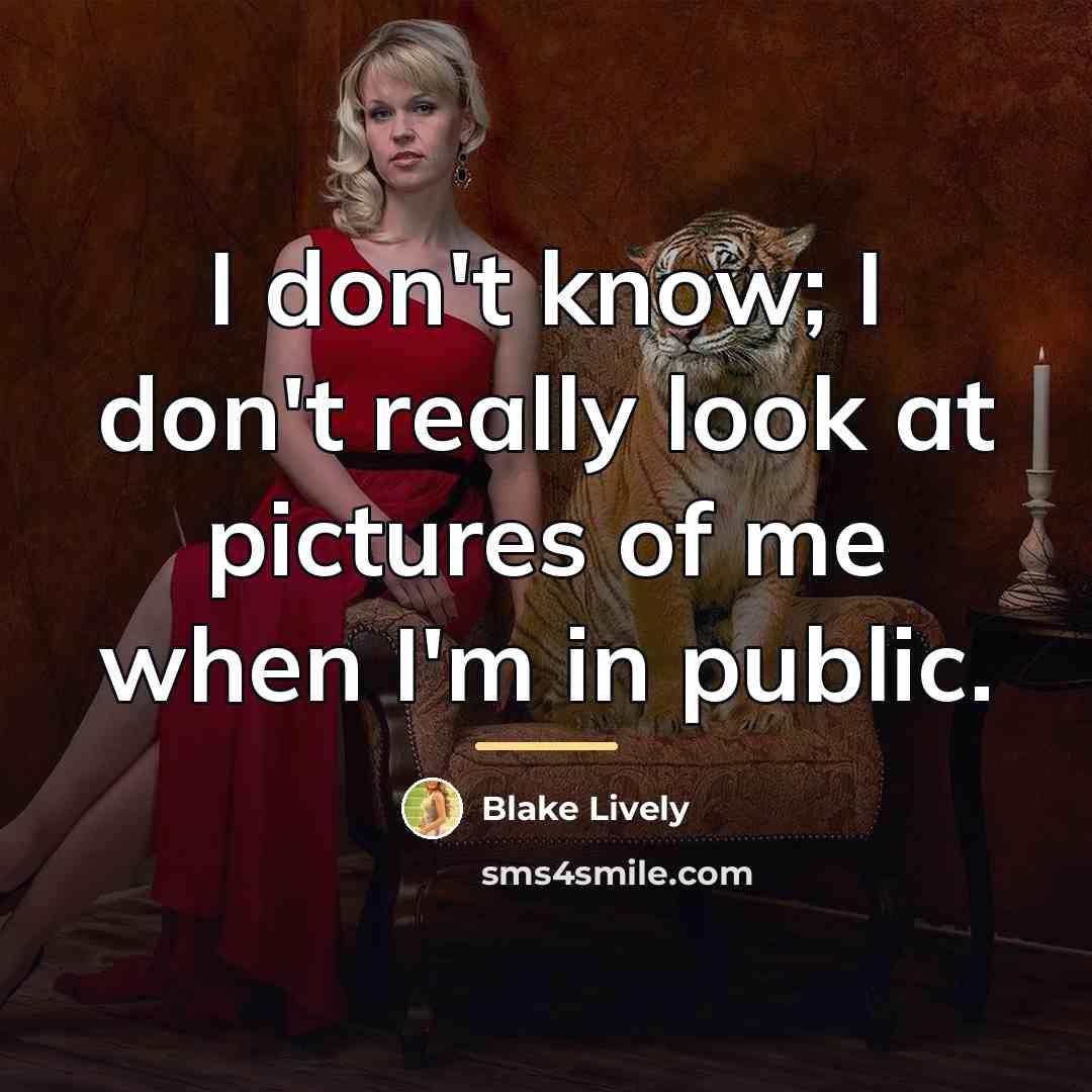 “I don't know; I don't really look at pictures of…” quote by Blake Lively