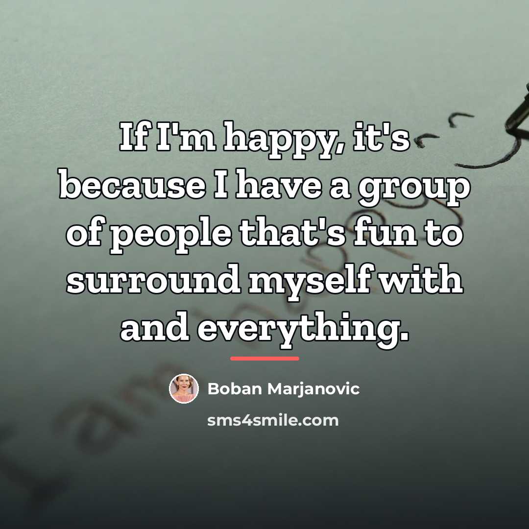 “If I'm happy, it's because I have a group of…” quote by Boban Marjanovic