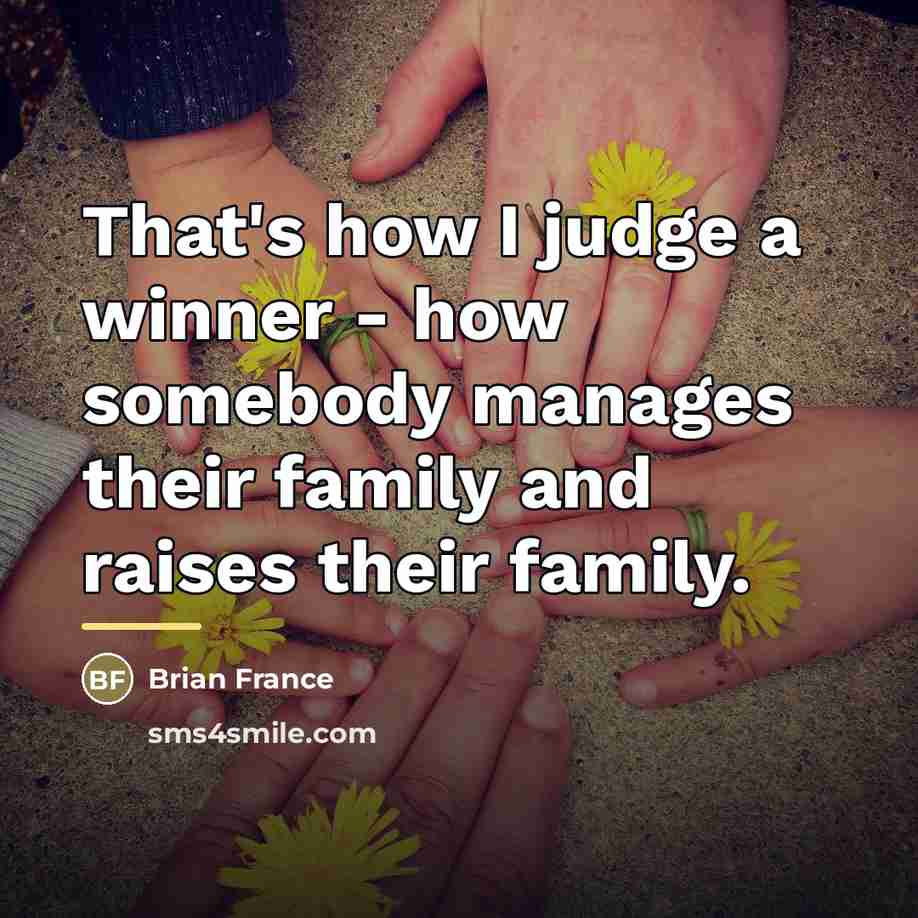 “That's how I judge a winner - how somebody manages…” quote by Brian France