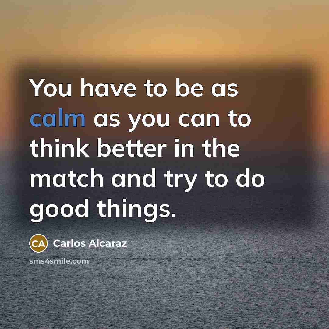 “You have to be as calm as you can to…” quote by Carlos Alcaraz