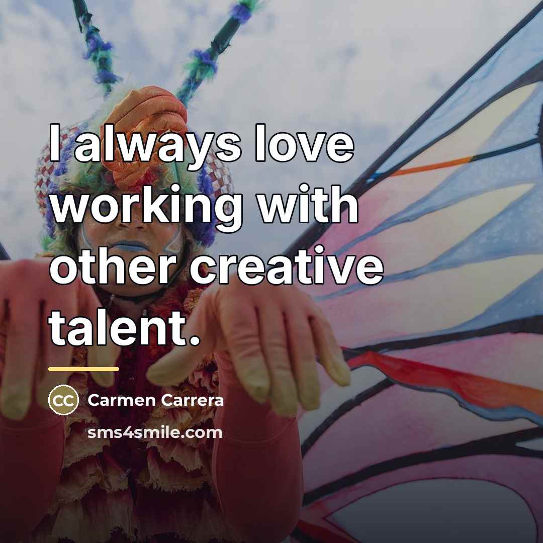 “I always love working with other creative talent.…” quote by Carmen Carrera