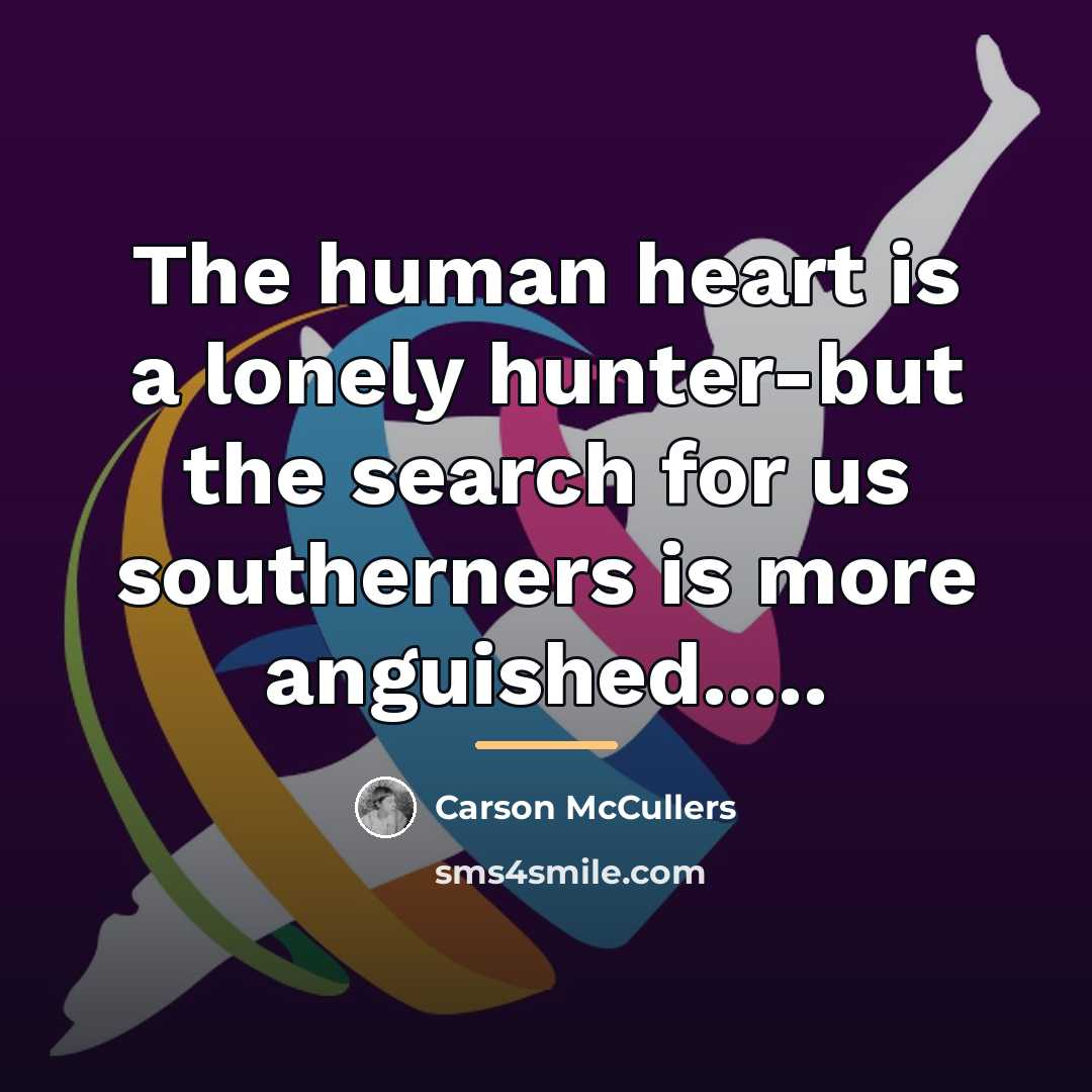 “The human heart is a lonely hunter-but the search for…” quote by Carson McCullers