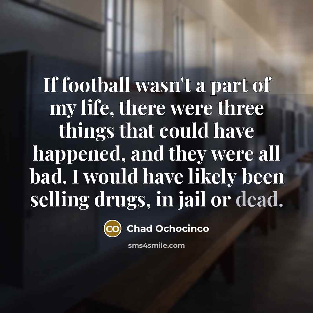 “If football wasn't a part of my life, there were…” quote by Chad Ochocinco