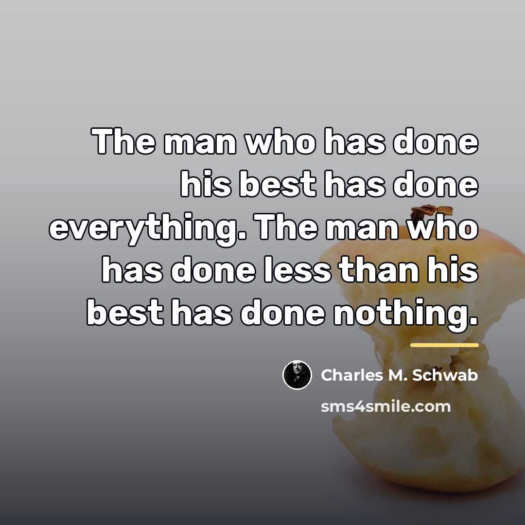 “The man who has done his best has done everything.…” quote by Charles M. Schwab