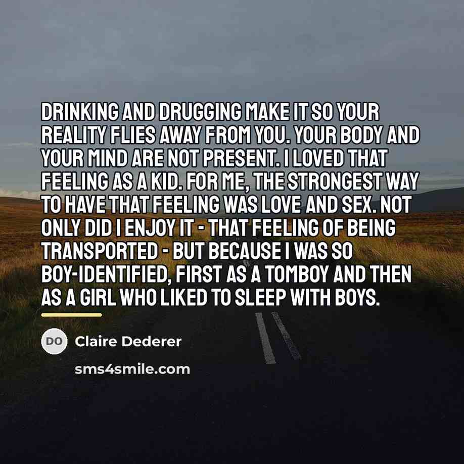“Drinking and drugging make it so your reality flies away…” quote by Claire Dederer