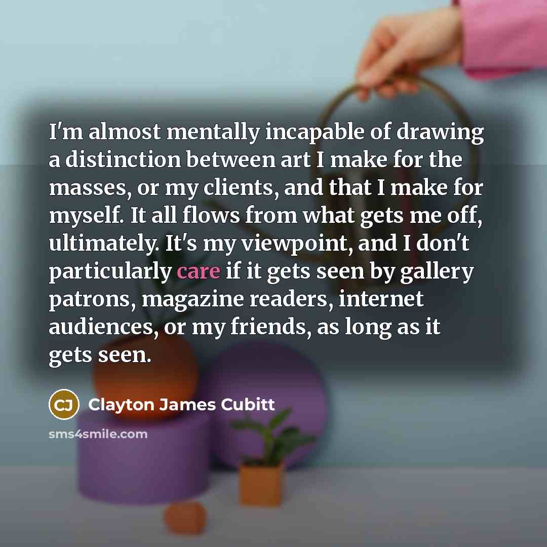 “I'm almost mentally incapable of drawing a distinction between art…” quote by Clayton James Cubitt