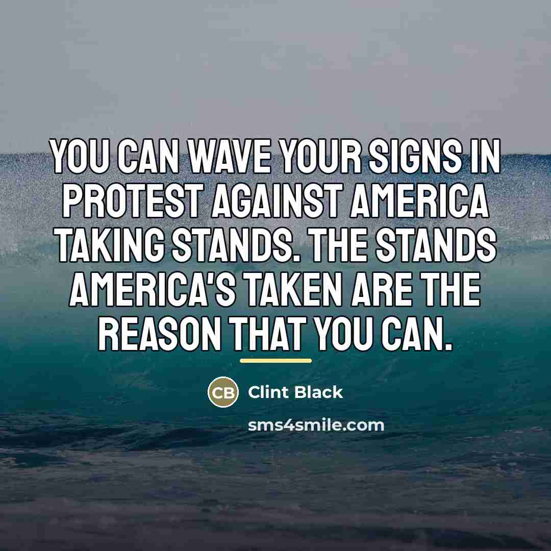 “You can wave your signs in protest against America taking…” quote by Clint Black