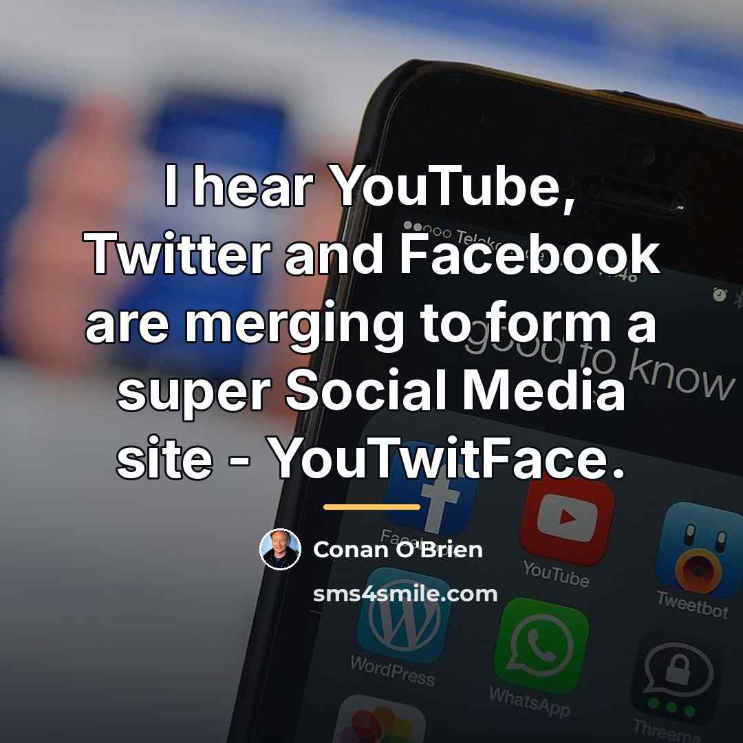 “I hear YouTube, Twitter and Facebook are merging to form…” quote by Conan O'Brien