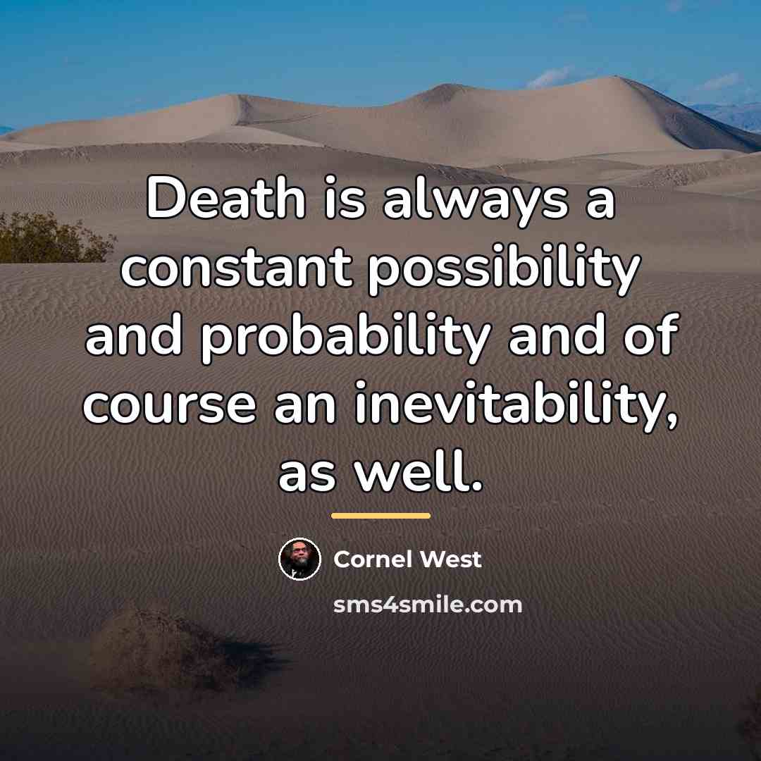 “Death is always a constant possibility and probability and of…” quote by Cornel West