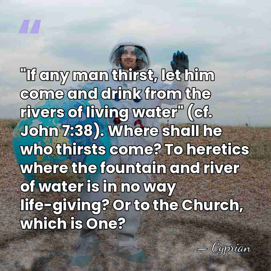 "If any man thirst, let him come and drink from the rivers&hellip; - Cyprian