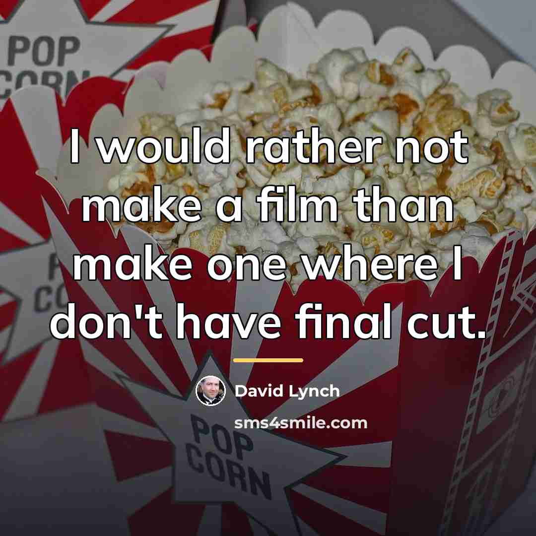 “I would rather not make a film than make one…” quote by David Lynch