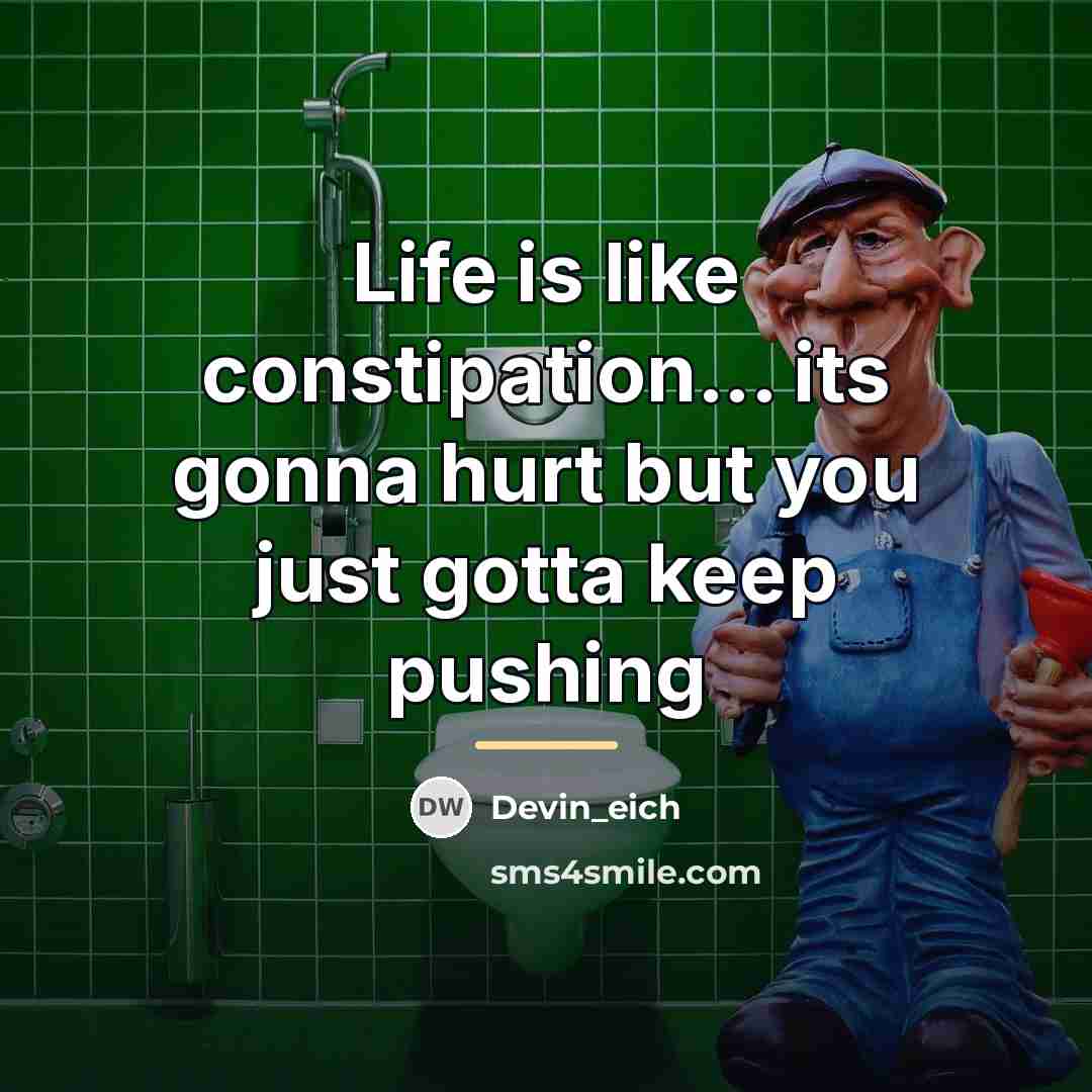 “Life is like constipation... its gonna hurt but you just…” quote by Devin_eich