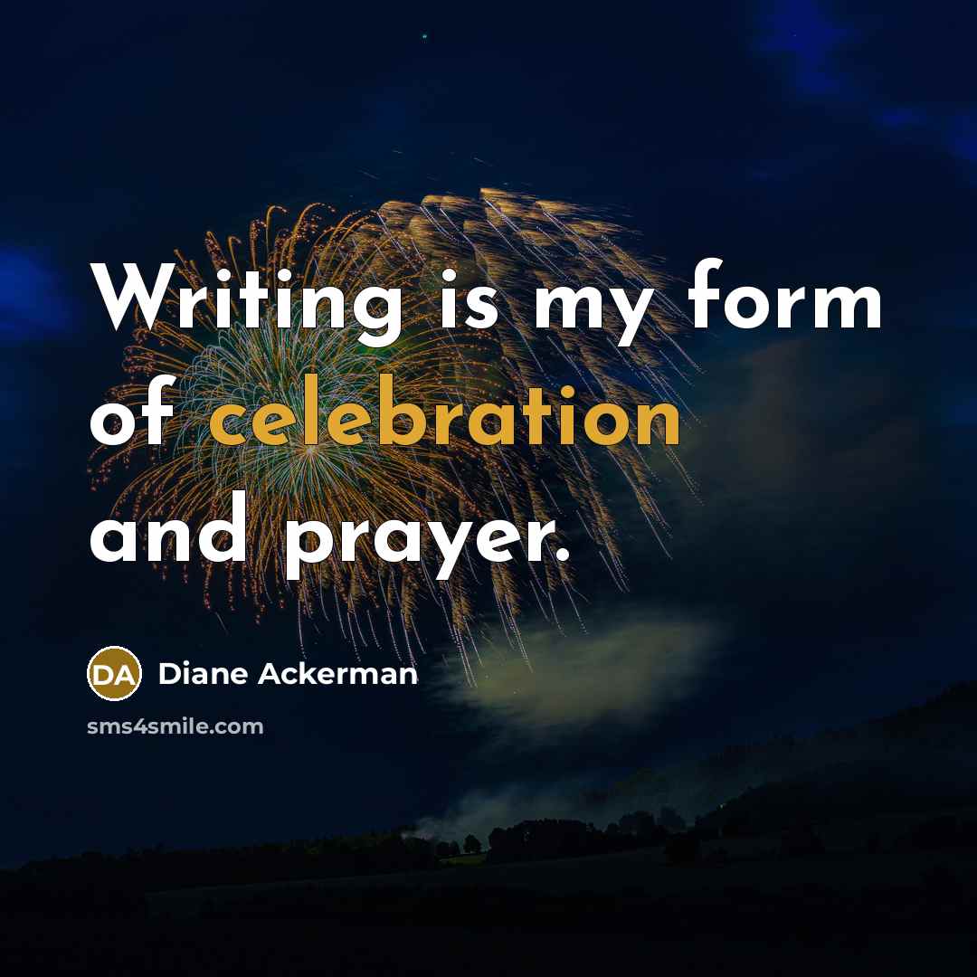 “Writing is my form of celebration and prayer.…” quote by Diane Ackerman