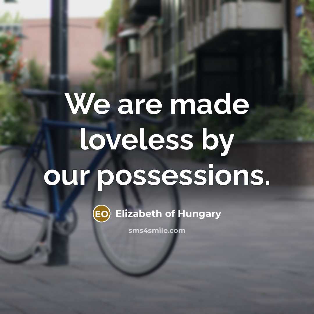 “We are made loveless by our possessions.…” quote by Elizabeth of Hungary