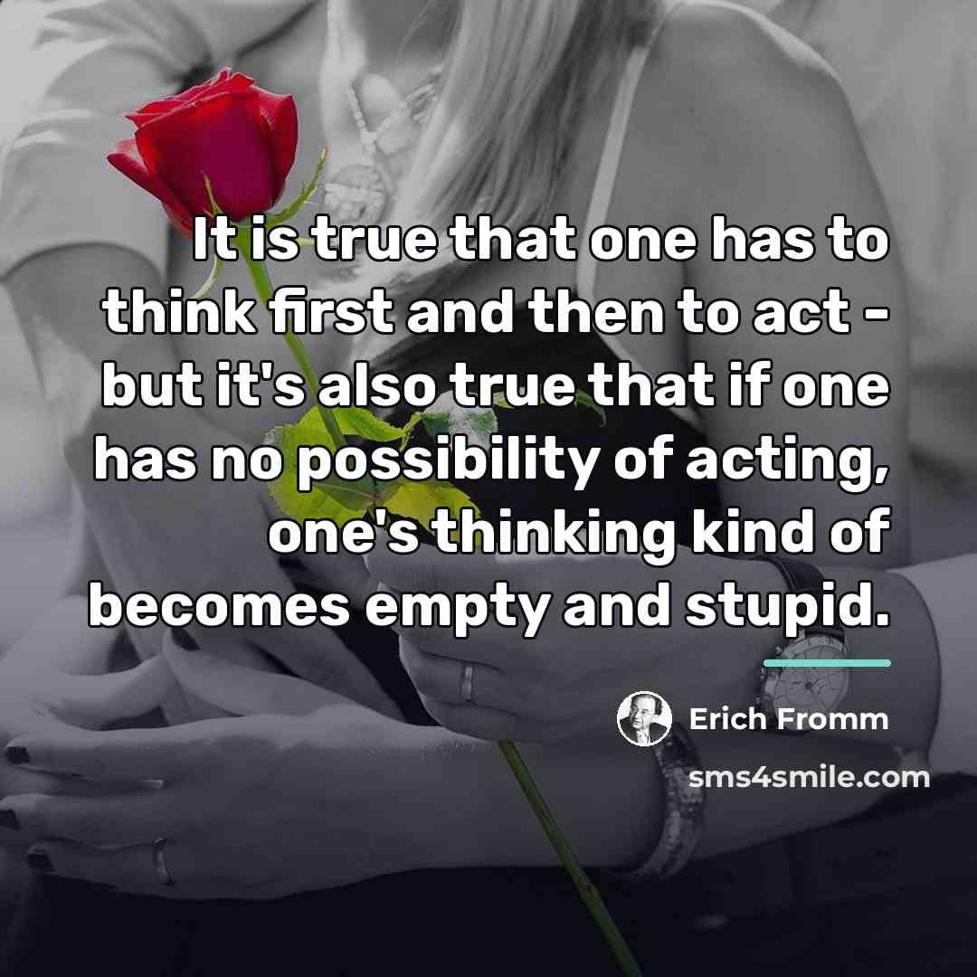 “It is true that one has to think first and…” quote by Erich Fromm