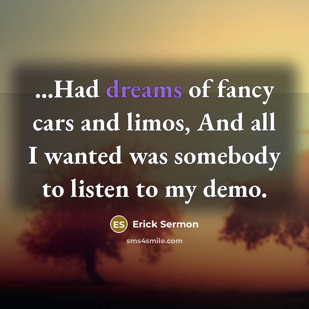 “...Had dreams of fancy cars and limos, And all I…” quote by Erick Sermon