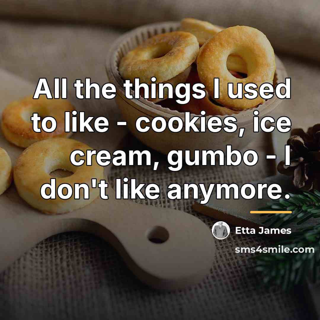 “All the things I used to like - cookies, ice…” quote by Etta James