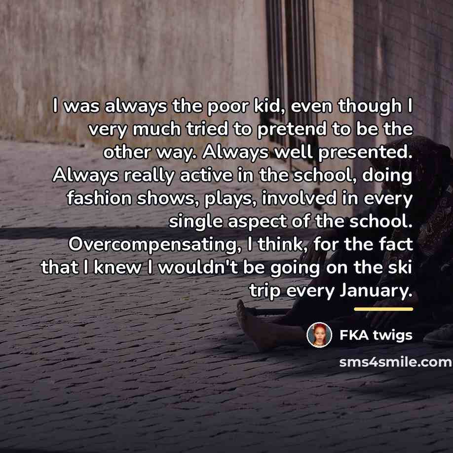 “I was always the poor kid, even though I very…” quote by FKA twigs