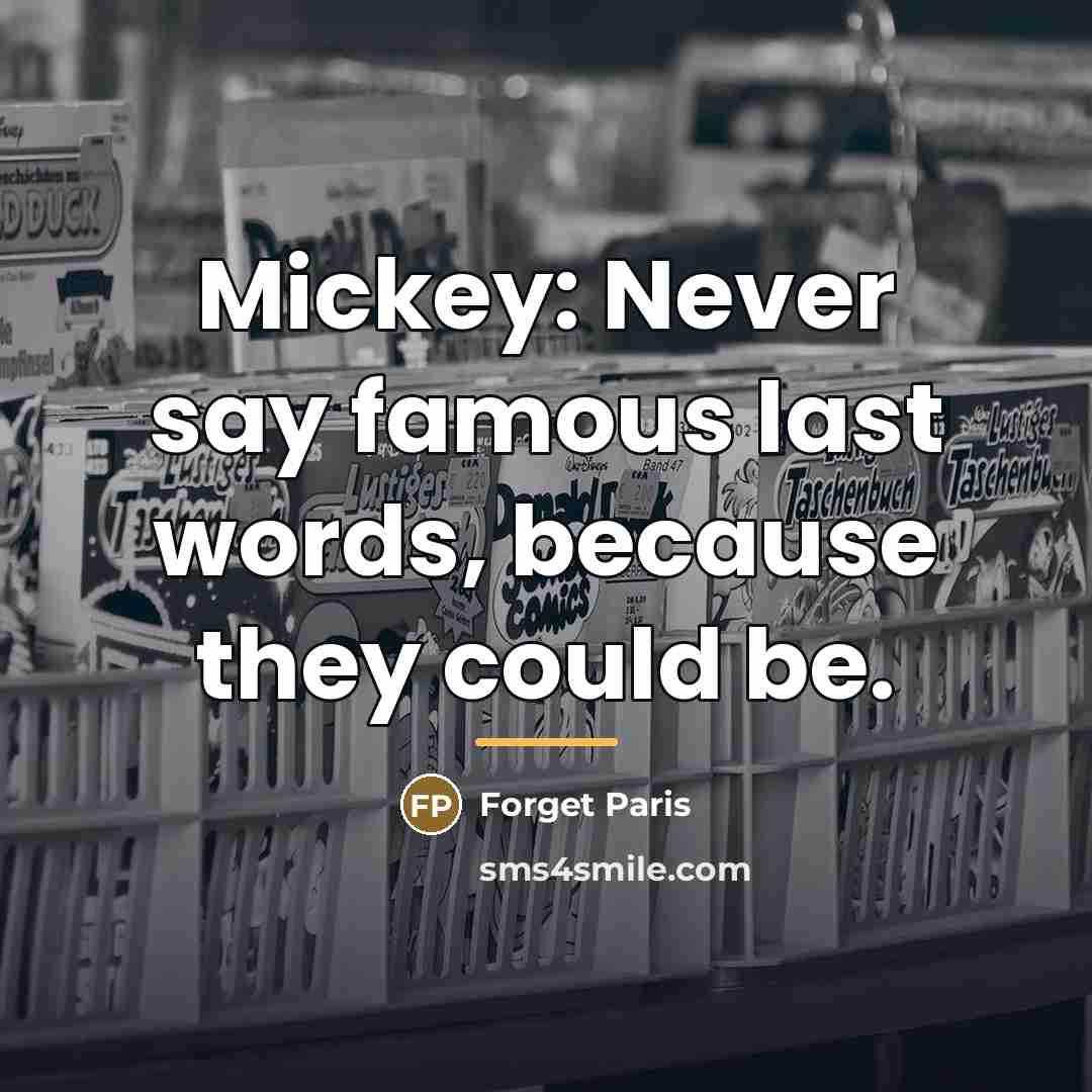 “Mickey: Never say famous last words, because they could be.…” quote by Forget Paris