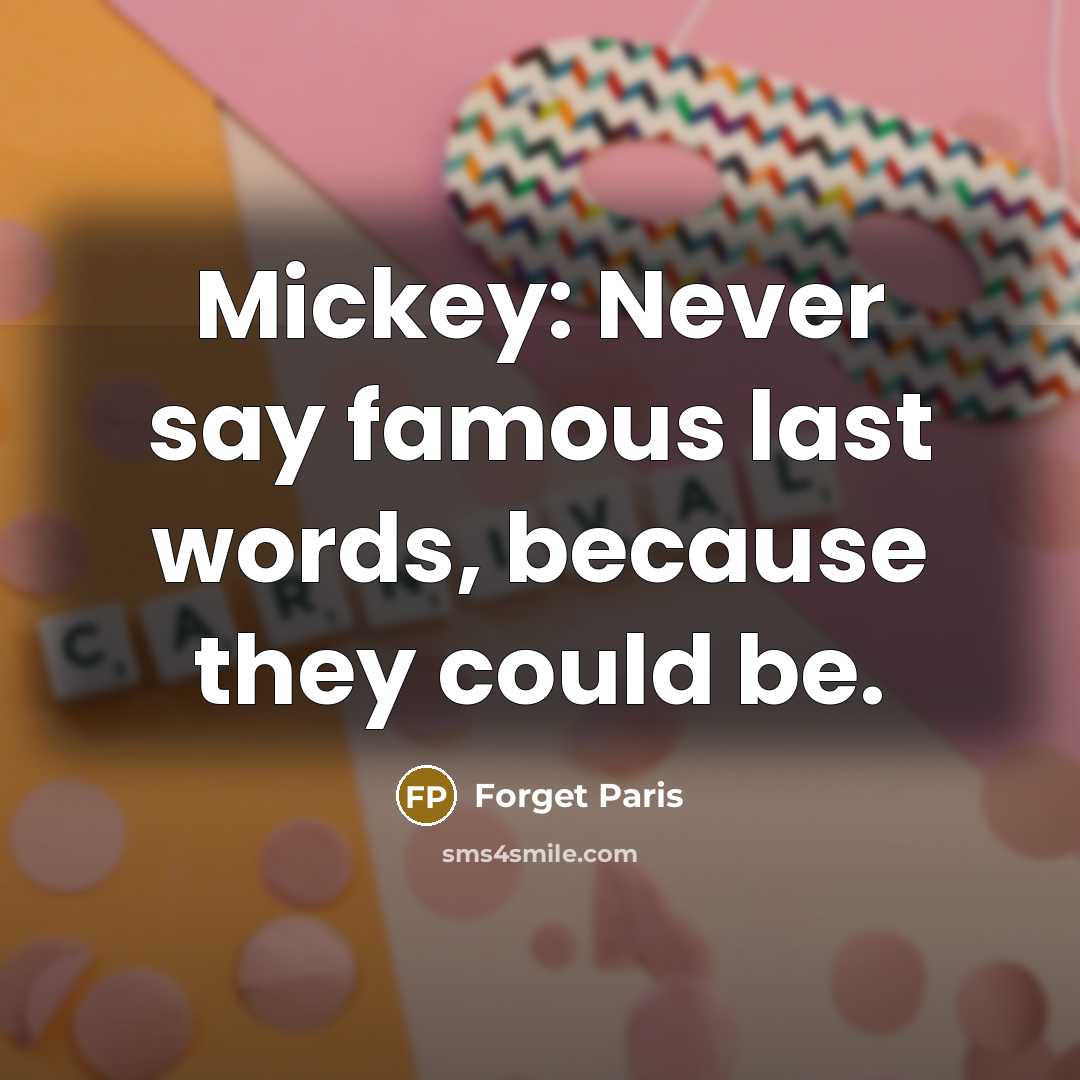 “Mickey: Never say famous last words, because they could be.” quote by Forget Paris