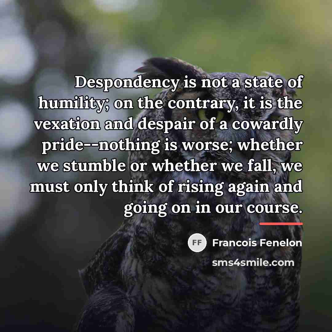“Despondency is not a state of humility; on the contrary,…” quote by Francois Fenelon