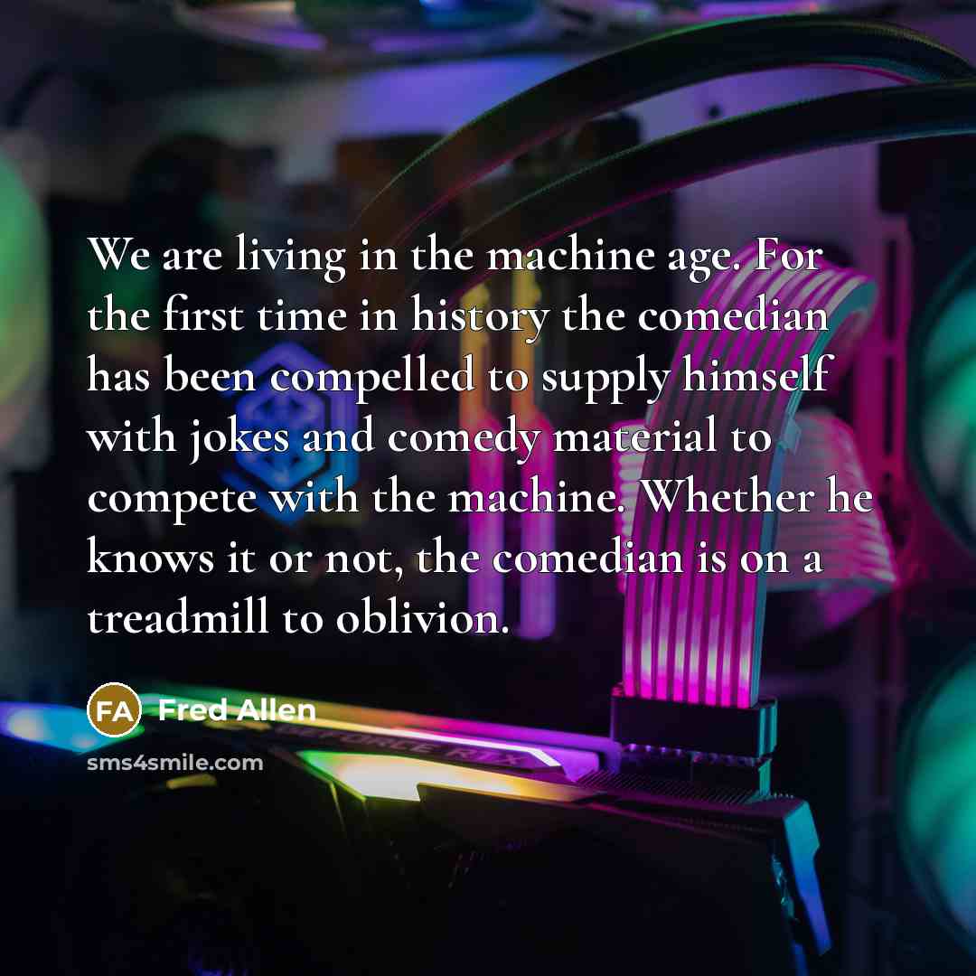 “We are living in the machine age. For the first…” quote by Fred Allen