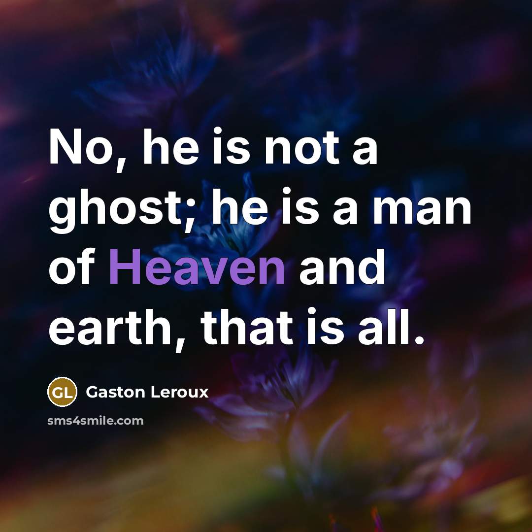 “No, he is not a ghost; he is a man…” quote by Gaston Leroux