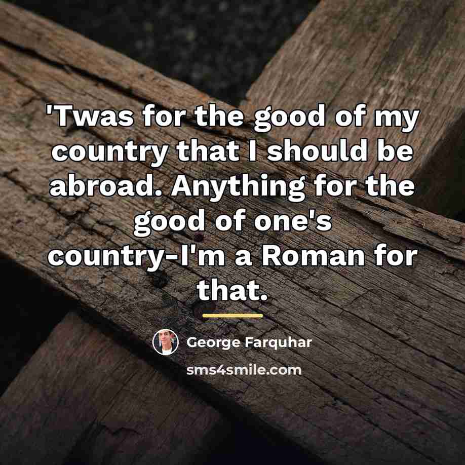 “'Twas for the good of my country that I should…” quote by George Farquhar