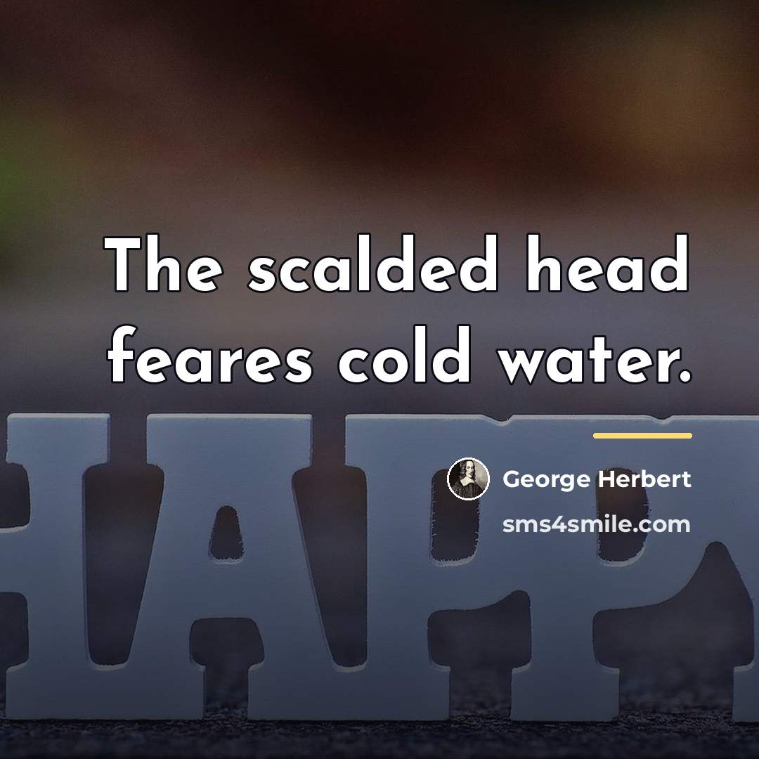 “The scalded head feares cold water.…” quote by George Herbert
