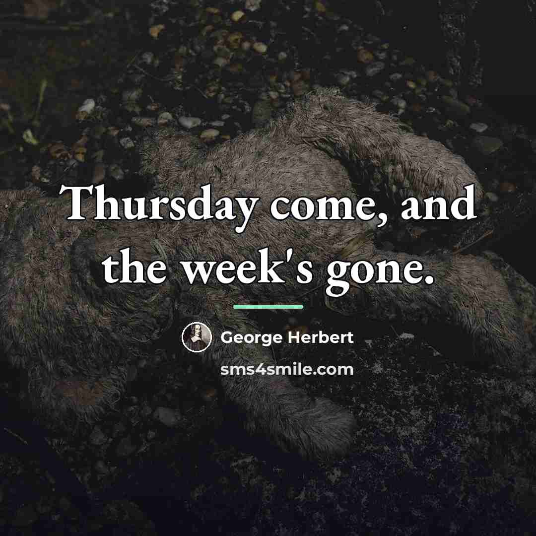 “Thursday come, and the week's gone.…” quote by George Herbert