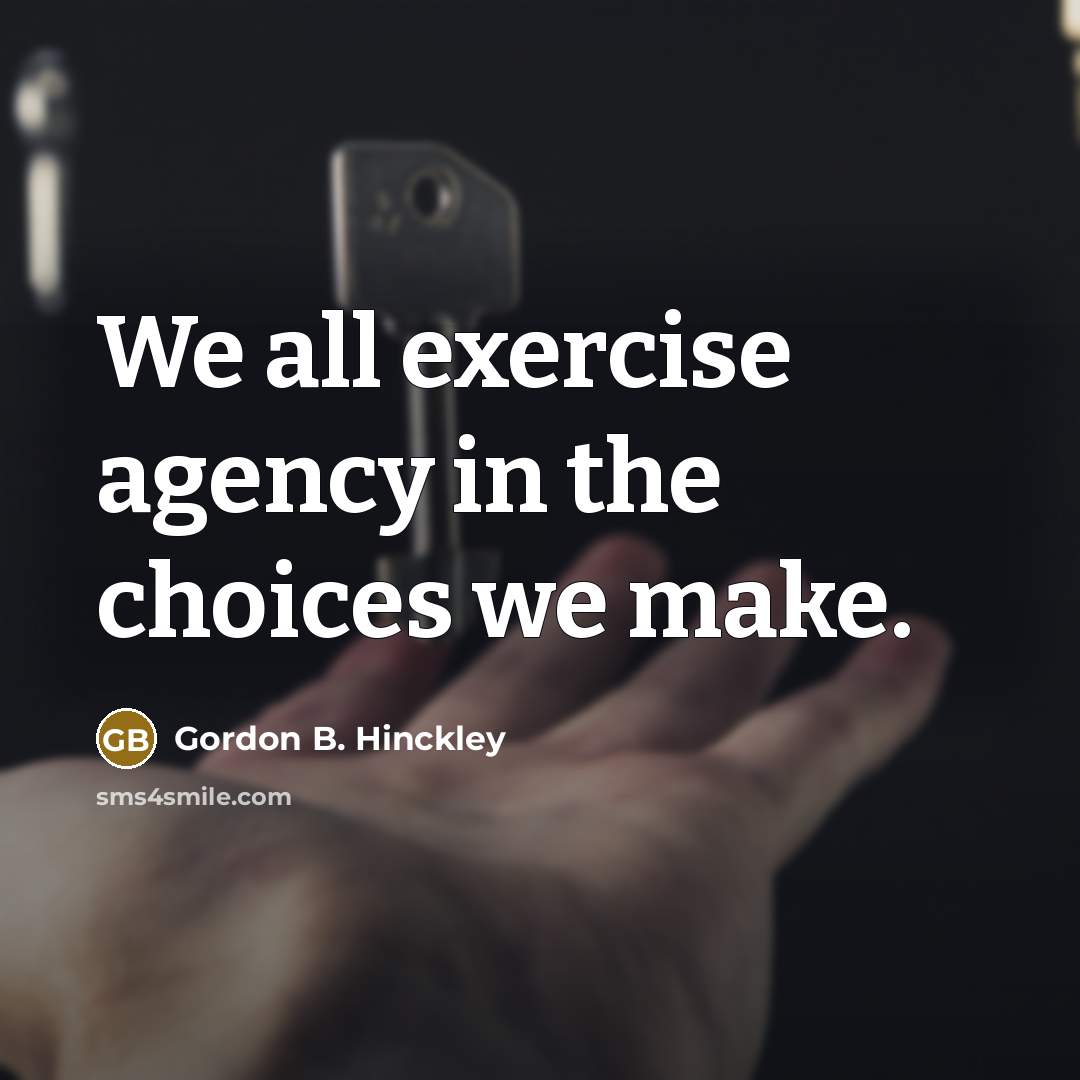 “We all exercise agency in the choices we make.…” quote by Gordon B. Hinckley