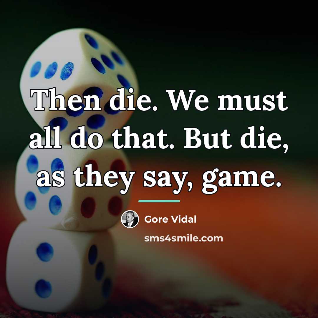 “Then die. We must all do that. But die, as…” quote by Gore Vidal