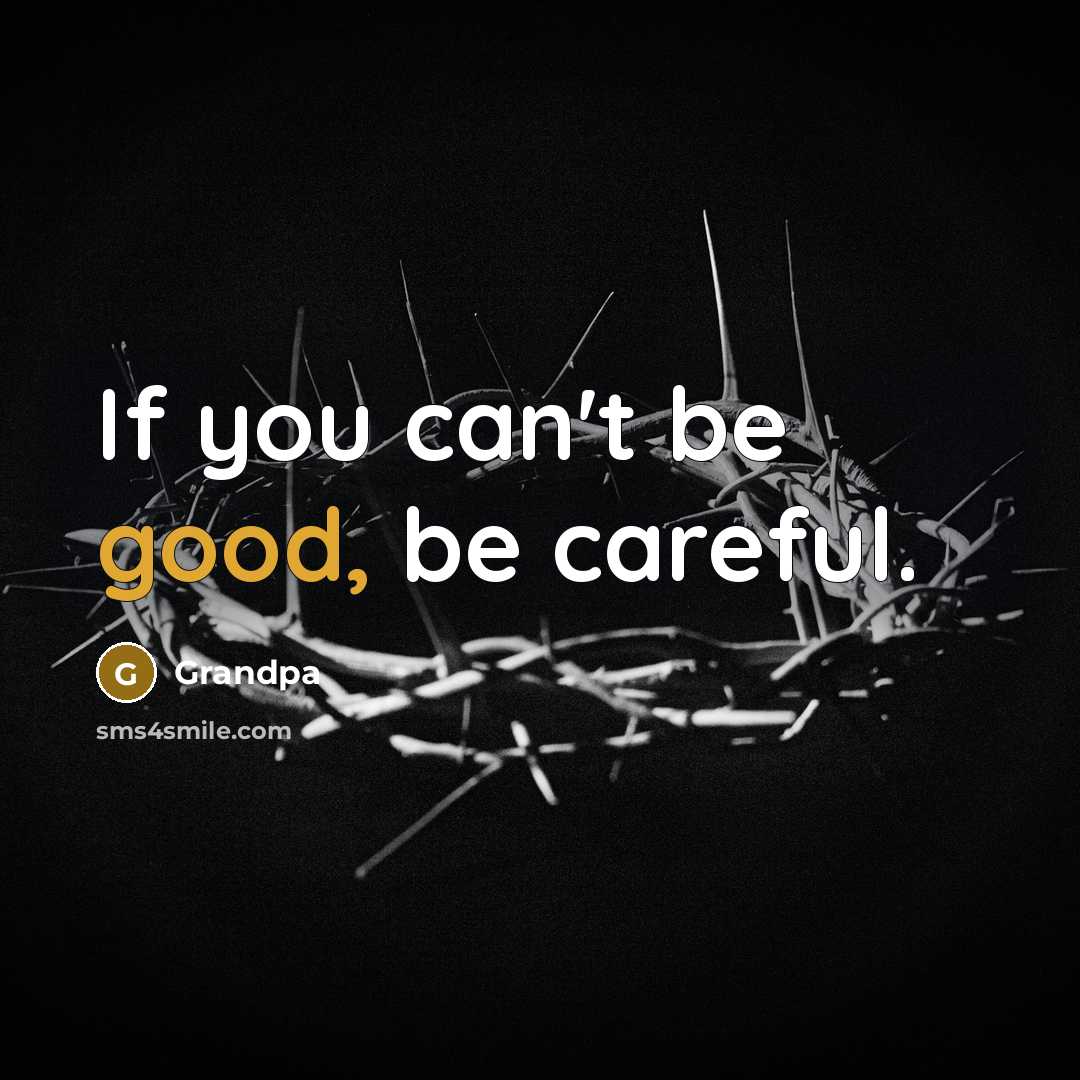 “If you can't be good, be careful.” quote by Grandpa