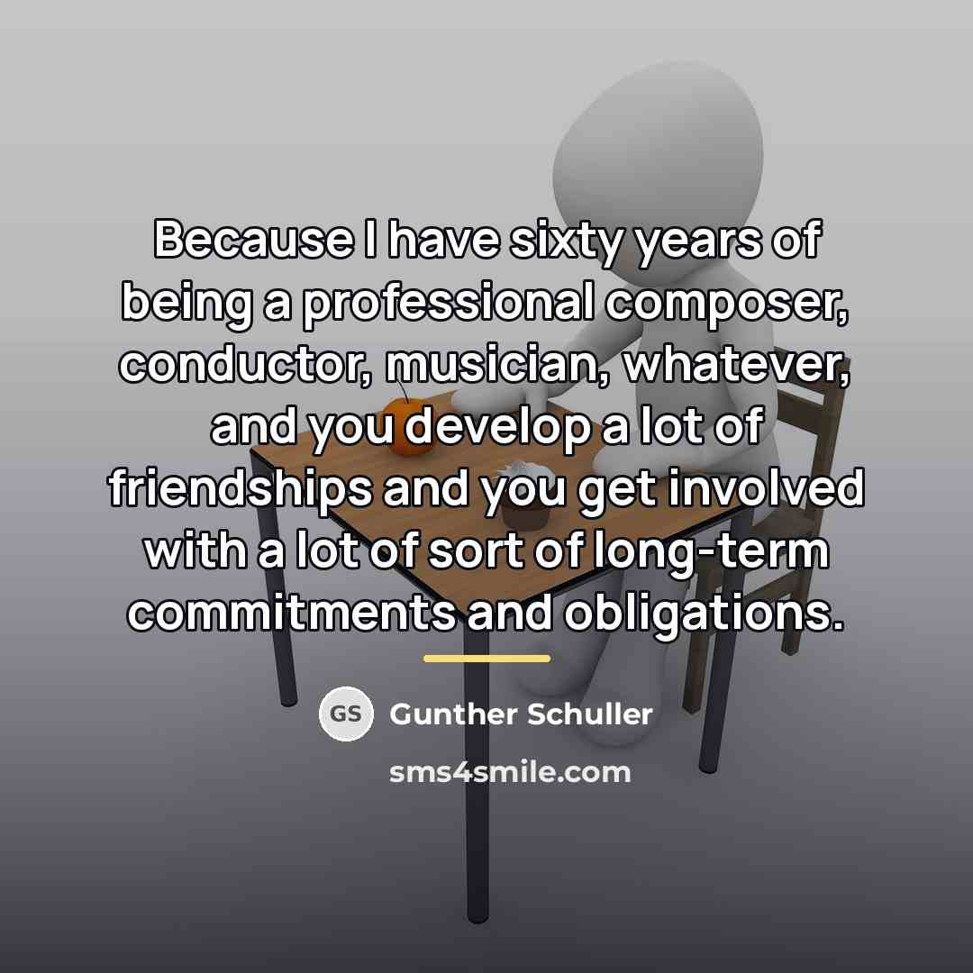 “Because I have sixty years of being a professional composer,…” quote by Gunther Schuller